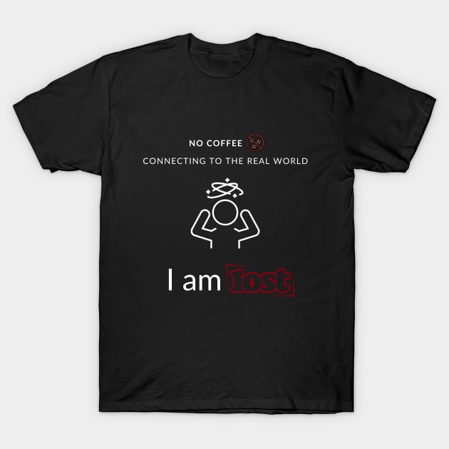 No Coffee so I am lost T-Shirt by EspressoCode